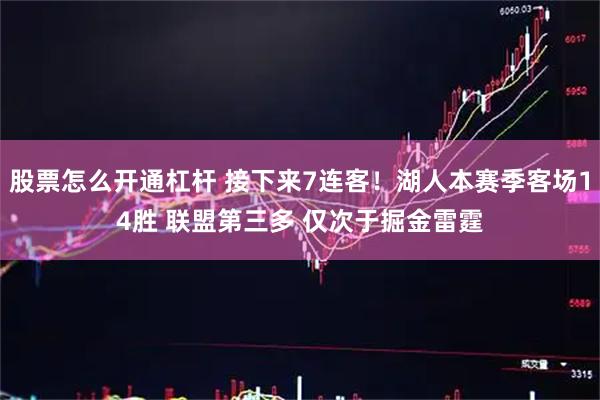 股票怎么开通杠杆 接下来7连客！湖人本赛季客场14胜 联盟第三多 仅次于掘金雷霆
