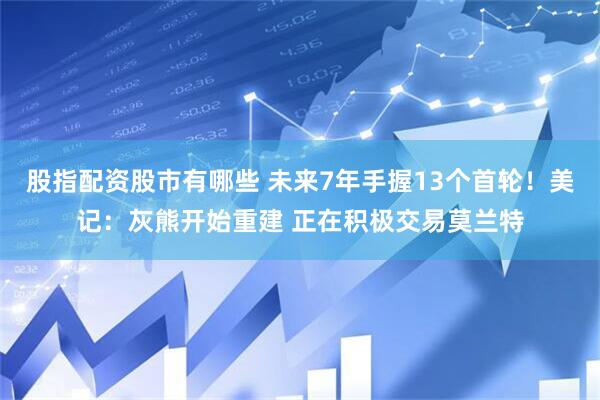 股指配资股市有哪些 未来7年手握13个首轮！美记：灰熊开始重建 正在积极交易莫兰特